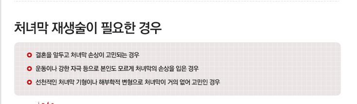 처녀막 재생술이 필요한 경우 결혼을 앞두고 처녀막 손상이 고민되는 경우, 운동이나 강한 자극 등으로 본인도 모르게 처녀막의 손상을 입은 경우, 선천적인 처녀막 기형이나 해부학적 변형으로 처녀막이 거의 없어 고민인 경우